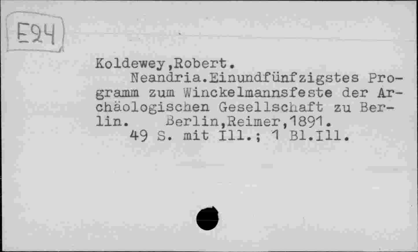 ﻿ВД1
Koldewey,Robert,
Neandria.Einundfünfzigstes Programm zum Winckelmannsfeste der Archäologischen Gesellschaft zu Berlin. Berlin,Reimer,1891.
49 S. mit Ill.; 1 Bl.Ill.